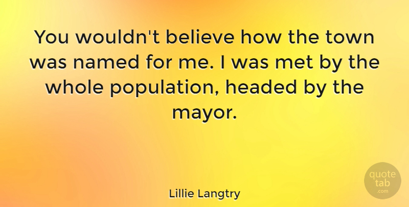 Lillie Langtry Quote About Believe, Towns, Population: You Wouldnt Believe How The...