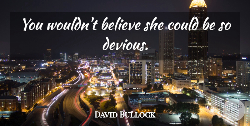 David Bullock Quote About Believe: You Wouldnt Believe She Could...