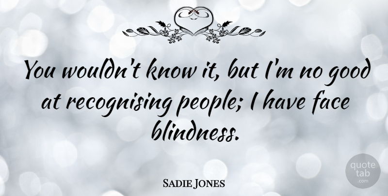 Sadie Jones Quote About Good: You Wouldnt Know It But...