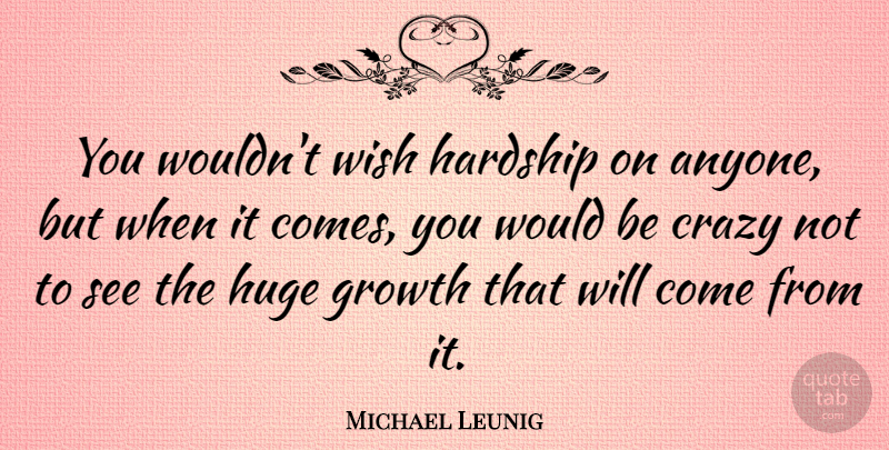 Michael Leunig Quote About Hardship, Huge: You Wouldnt Wish Hardship On...