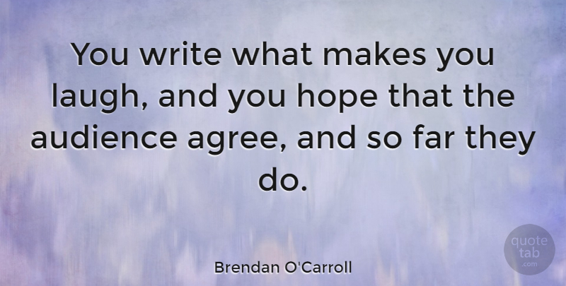 Brendan O'Carroll Quote About Far, Hope: You Write What Makes You...