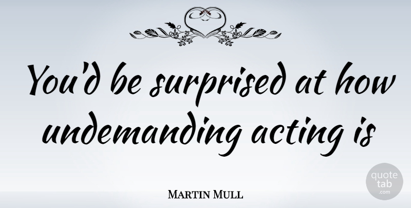 Martin Mull Quote About Acting: Youd Be Surprised At How...