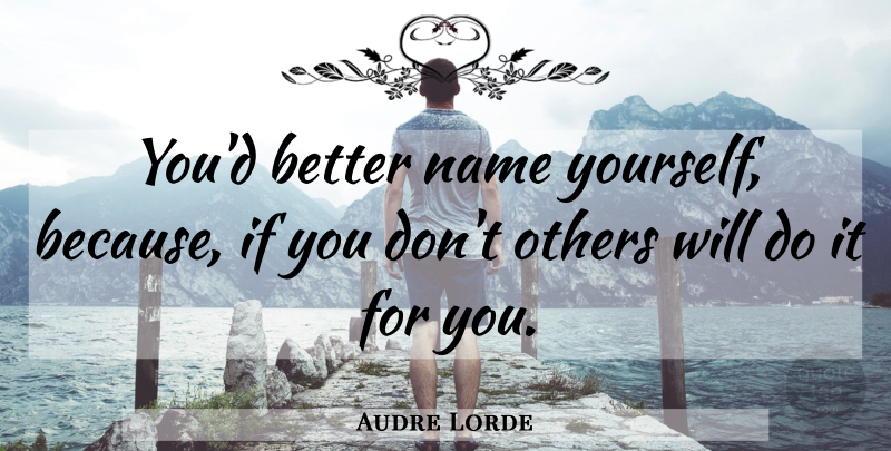 Audre Lorde Quote About Names, Ifs: Youd Better Name Yourself Because...