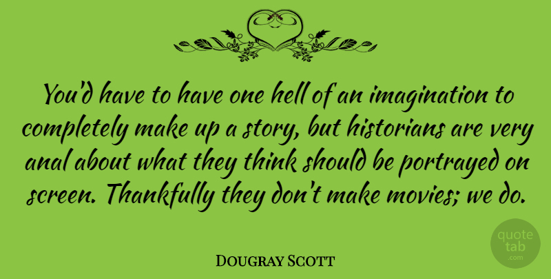 Dougray Scott Quote About Imagination, Movies, Portrayed, Thankfully: Youd Have To Have One...