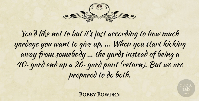 Bobby Bowden Quote About According, Instead, Kicking, Prepared, Somebody: Youd Like Not To But...
