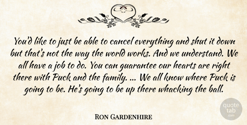 Ron Gardenhire Quote About Cancel, Guarantee, Hearts, Job, Puck: Youd Like To Just Be...