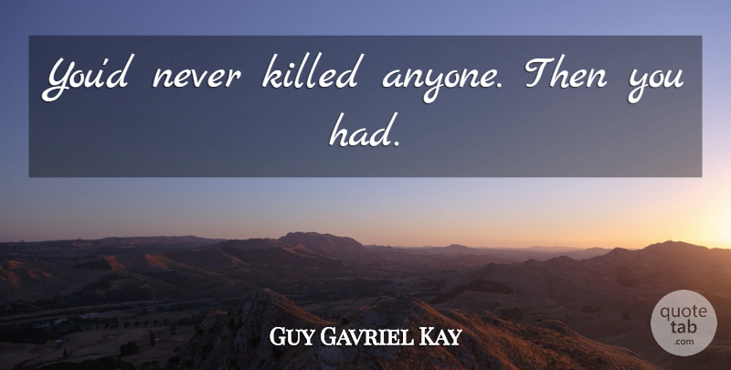 Guy Gavriel Kay Quote About undefined: Youd Never Killed Anyone Then...