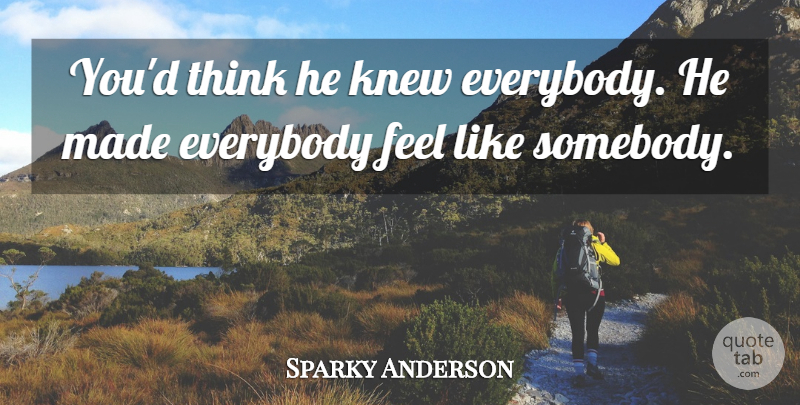 Sparky Anderson Quote About Everybody, Knew: Youd Think He Knew Everybody...
