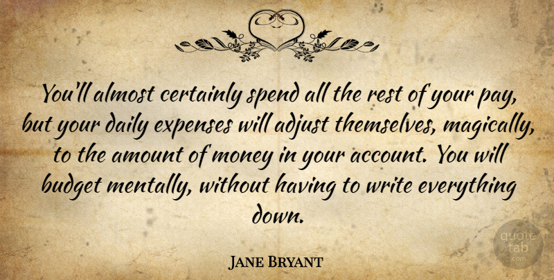 Jane Bryant Quote About Adjust, Almost, Amount, Budget, Certainly: Youll Almost Certainly Spend All...