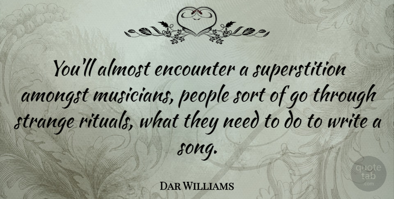 Dar Williams Quote About Almost, Amongst, Encounter, People, Sort: Youll Almost Encounter A Superstition...