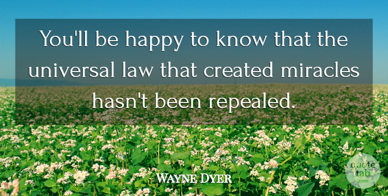 Wayne Dyer Quote About Law, Miracle, Knows: Youll Be Happy To Know...