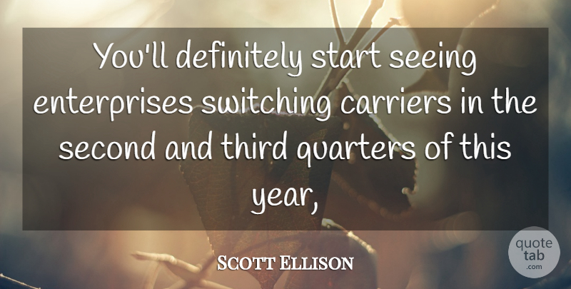 Scott Ellison Quote About Carriers, Definitely, Quarters, Second, Seeing: Youll Definitely Start Seeing Enterprises...