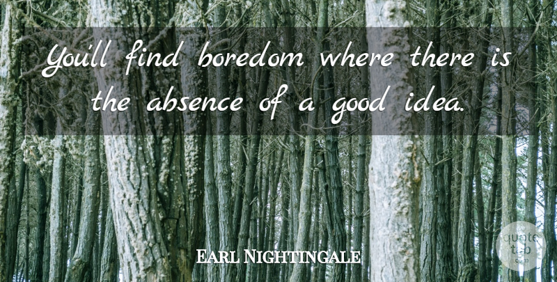 Earl Nightingale Quote About Blessing, Ideas, Boredom: Youll Find Boredom Where There...