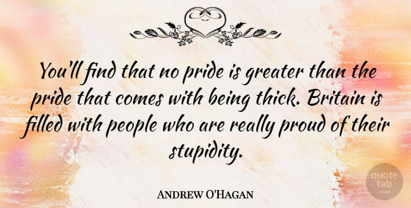Andrew O'Hagan Quote About Britain, Filled, Greater, People: Youll Find That No Pride...