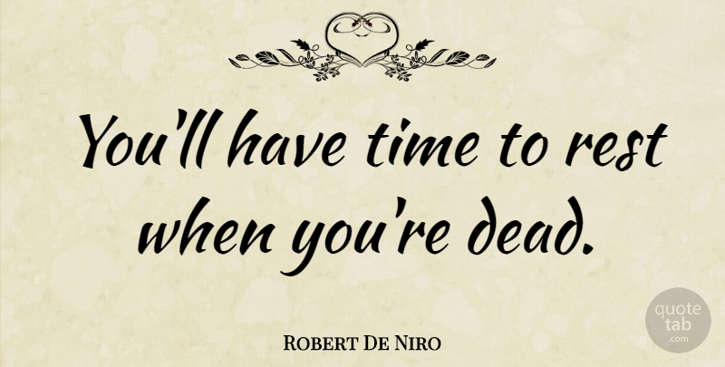 Robert De Niro Quote About undefined: Youll Have Time To Rest...