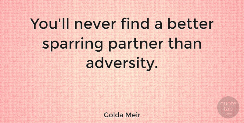 Golda Meir Quote About Inspirational, Adversity, Sparring Partner: Youll Never Find A Better...