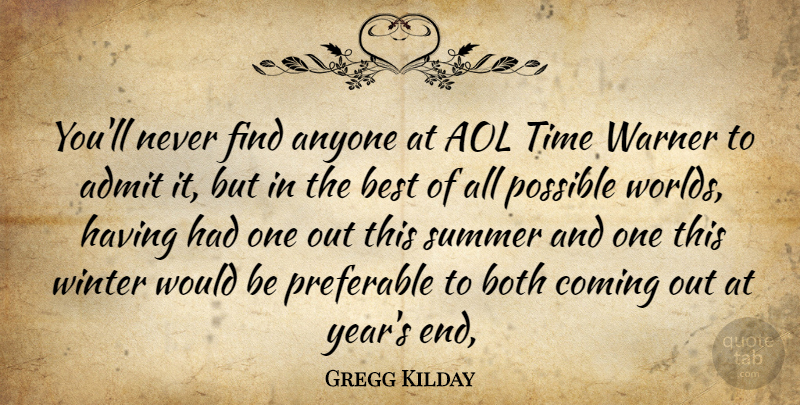 Gregg Kilday Quote About Admit, Anyone, Aol, Best, Both: Youll Never Find Anyone At...