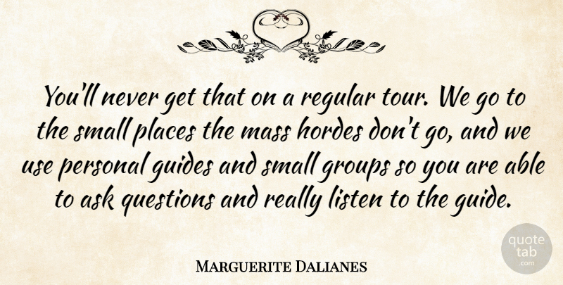 Marguerite Dalianes Quote About Ask, Groups, Guides, Listen, Mass: Youll Never Get That On...
