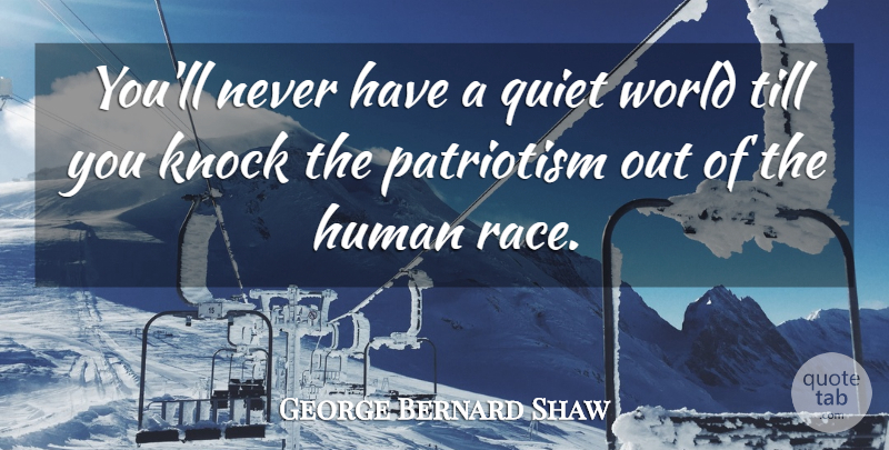 George Bernard Shaw Quote About Peace, Patriotic, Race: Youll Never Have A Quiet...