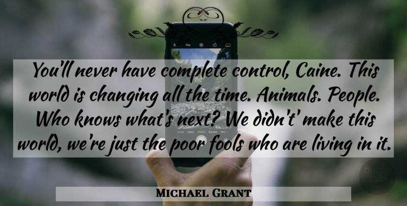 Michael Grant Quote About Animal, People, World: Youll Never Have Complete Control...