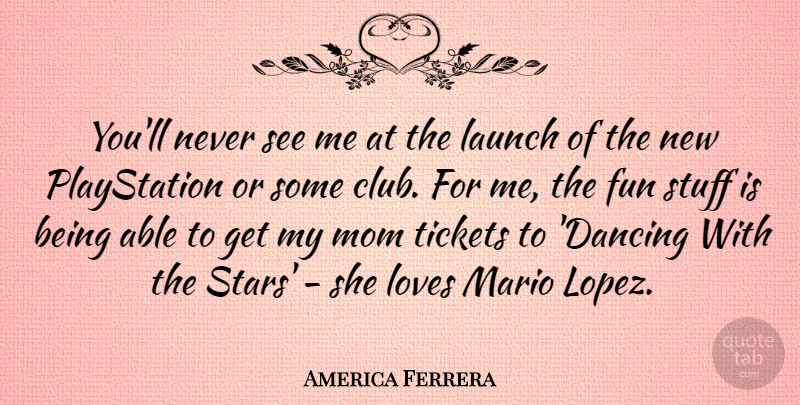 America Ferrera Quote About Mom, Stars, Fun: Youll Never See Me At...