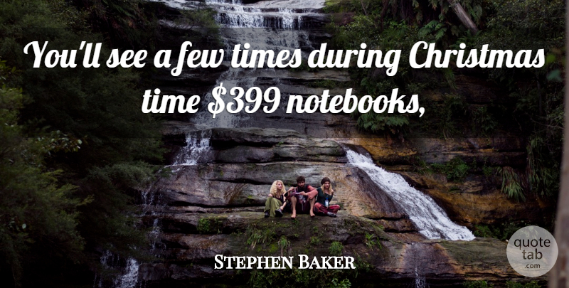 Stephen Baker Quote About Christmas, Few, Time: Youll See A Few Times...
