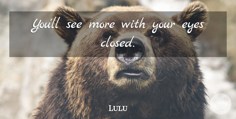 Lulu Quote About Eye: Youll See More With Your...