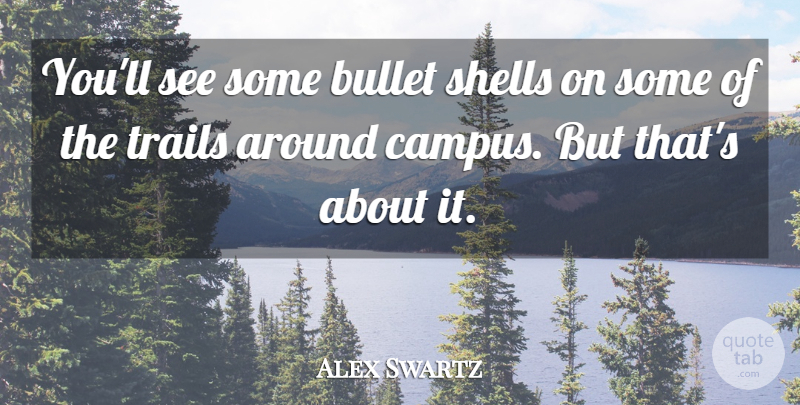 Alex Swartz Quote About Bullet, Shells, Trails: Youll See Some Bullet Shells...