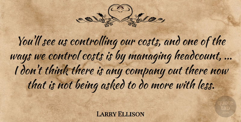Larry Ellison Quote About Asked, Company, Control, Costs, Managing: Youll See Us Controlling Our...