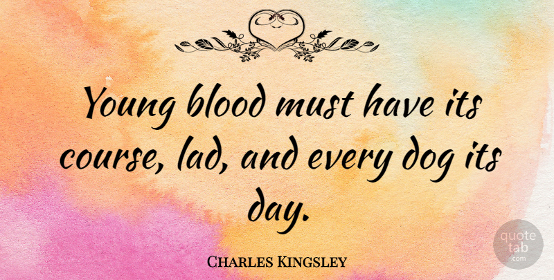 Charles Kingsley Quote About Dog, Swans, Blood: Young Blood Must Have Its...