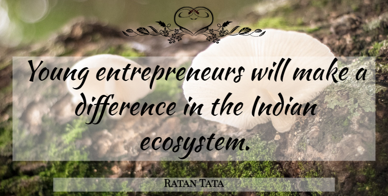 Ratan Tata Quote About Ecosystems, Differences, Young Entrepreneurs: Young Entrepreneurs Will Make A...