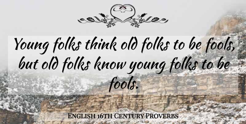 English 16th Century Proverbs Quote About Folks, Proverbs: Young Folks Think Old Folks...