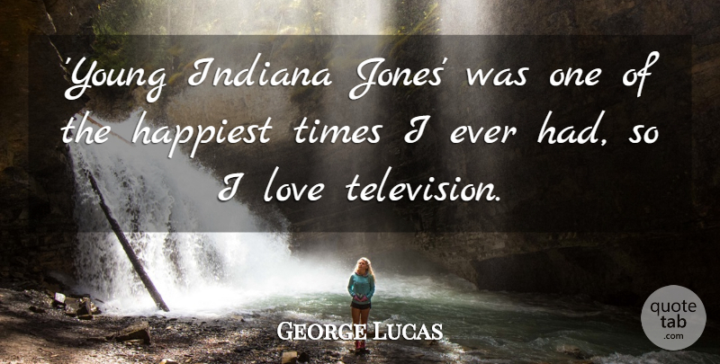 George Lucas Quote About Television, Indiana, Young: Young Indiana Jones Was One...