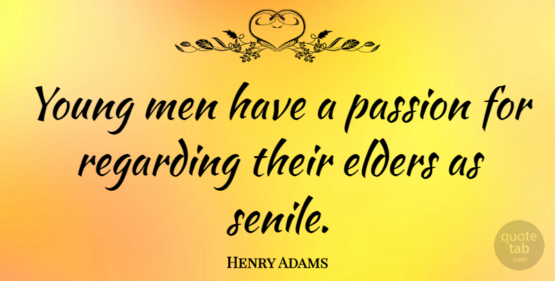 Henry Adams Quote About Passion, Men, Young: Young Men Have A Passion...