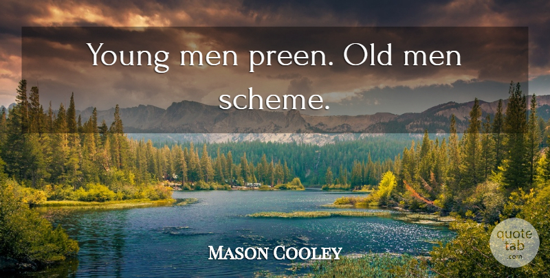 Mason Cooley Quote About Men, Schemes, Young: Young Men Preen Old Men...
