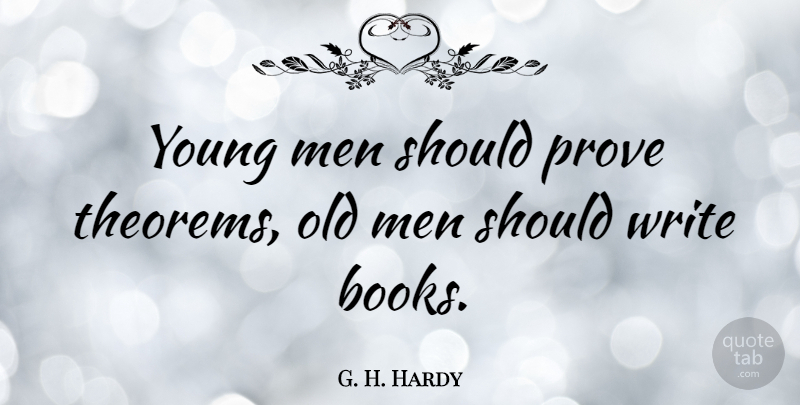 G. H. Hardy Quote About Book, Writing, Men: Young Men Should Prove Theorems...