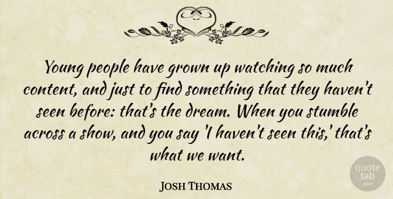 Josh Thomas Quote About Across, Grown, People, Seen, Stumble: Young People Have Grown Up...