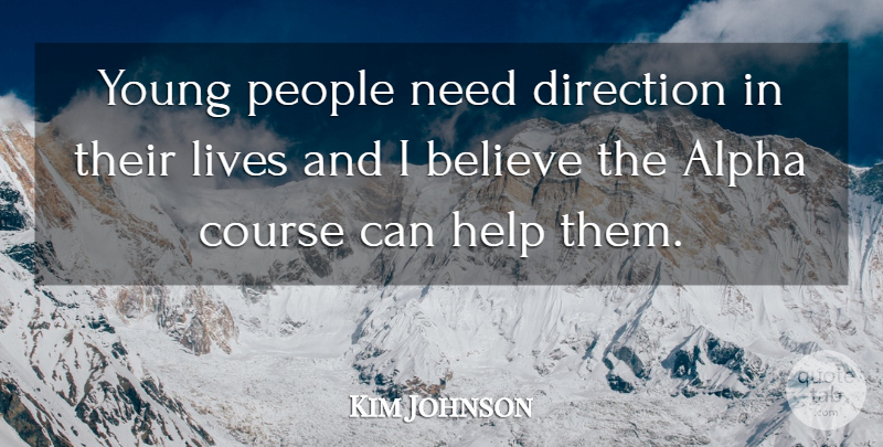 Kim Johnson Quote About Alpha, Believe, Course, Direction, Help: Young People Need Direction In...