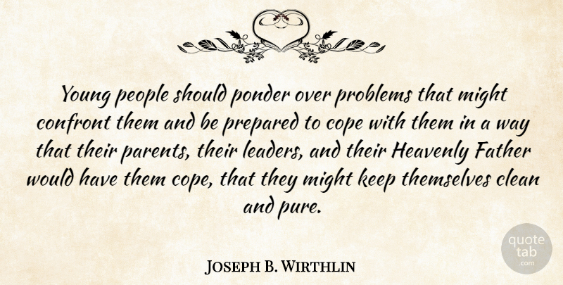 Joseph B. Wirthlin Quote About Clean, Confront, Cope, Heavenly, Might: Young People Should Ponder Over...