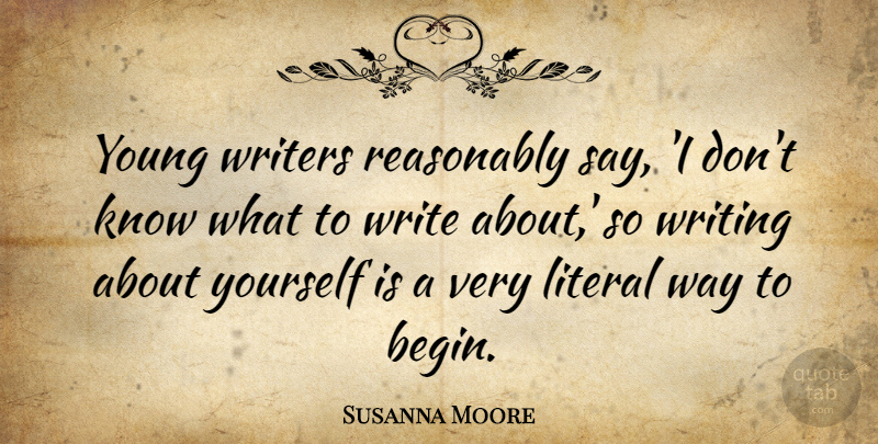 Susanna Moore Quote About Reasonably: Young Writers Reasonably Say I...