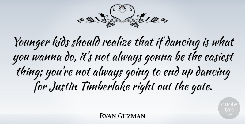 Ryan Guzman Quote About Dancing, Easiest, Gonna, Justin, Kids: Younger Kids Should Realize That...