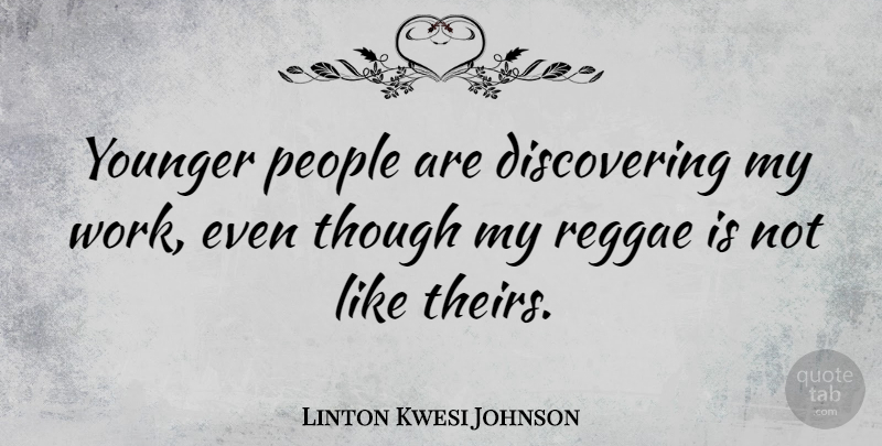 Linton Kwesi Johnson Quote About People, Though, Work, Younger: Younger People Are Discovering My...