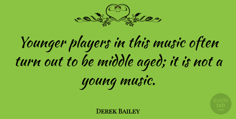 Derek Bailey Quote About Player, Young, Middle: Younger Players In This Music...