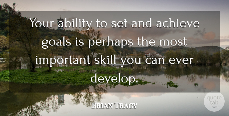 Brian Tracy Quote About Skills, Goal, Important: Your Ability To Set And...