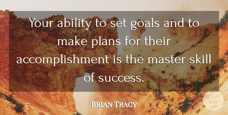 Brian Tracy Quote About Skills, Accomplishment, Goal: Your Ability To Set Goals...