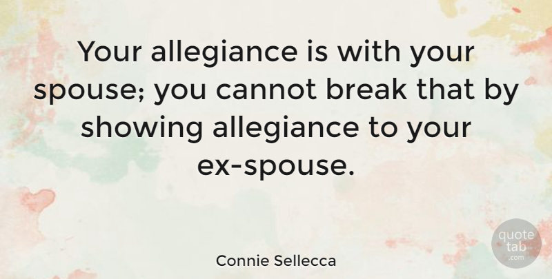 Connie Sellecca Quote About Break, Allegiance, Spouse: Your Allegiance Is With Your...