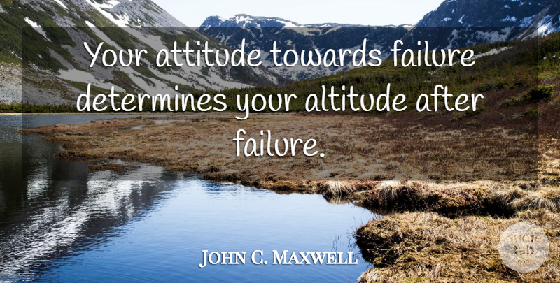 John C. Maxwell Quote About Attitude, Determine: Your Attitude Towards Failure Determines...