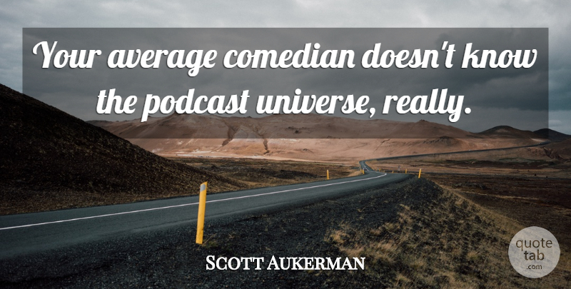 Scott Aukerman Quote About Average, Comedian, Knows: Your Average Comedian Doesnt Know...