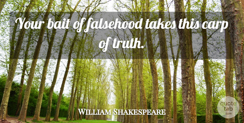 William Shakespeare Quote About Lying, Bait, Carp: Your Bait Of Falsehood Takes...