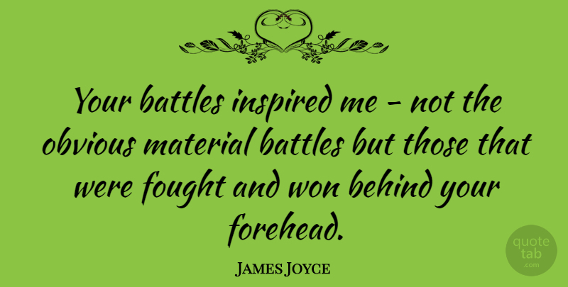 James Joyce Quote About Mind, Battle, Inspired: Your Battles Inspired Me Not...